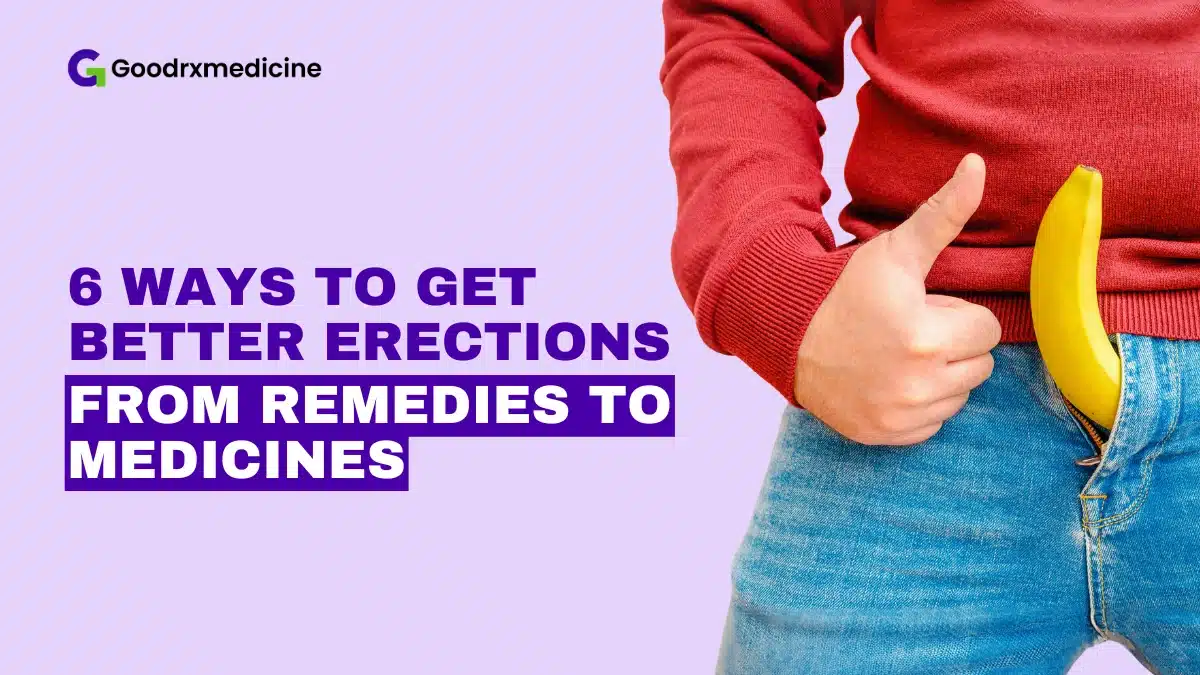 6 Ways to Get Better Erections: From Remedies to Medicines