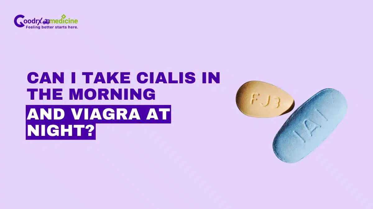 Can I take Cialis in the morning and Viagra at night?