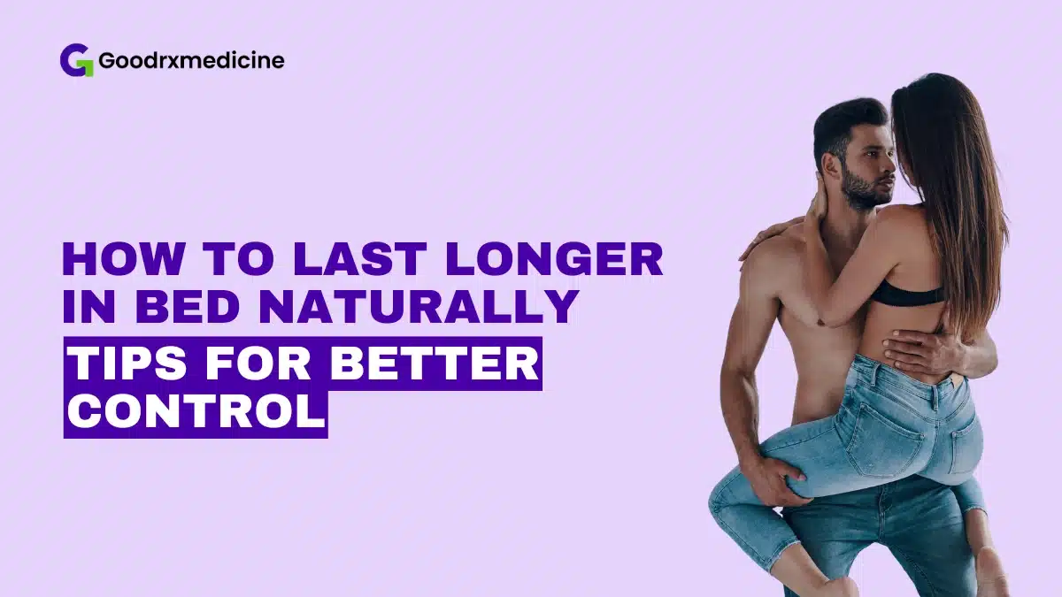 How to Last Longer in Bed Naturally: Tips for Better Control